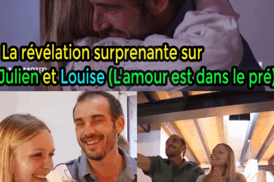 Julien et Louise (L’Amour dans le pré) : La vérité sur la relation du couple le plus attendu est choquante